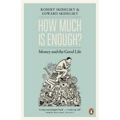 How Much is Enough?: Money and the Good Life- Robert Skidelsky , Edward Skide