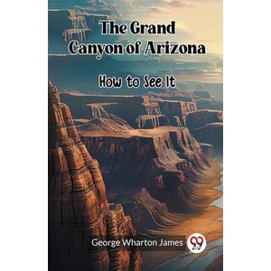 The Grand Canyon of Arizona How to See It | George Wharton James (ISBN: 9789361428647)