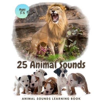 25 ANIMAL SOUNDS Learning Book: Noisy Baby Animal Book For Kids (My First Animal), Toddlers Touch and Feel Ages 3-5