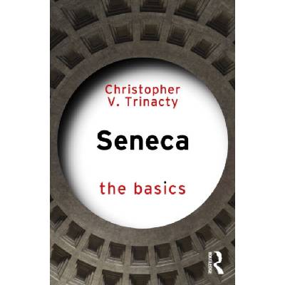 Seneca: The Basics - Trinacty, Christopher V. – Hledejceny.cz