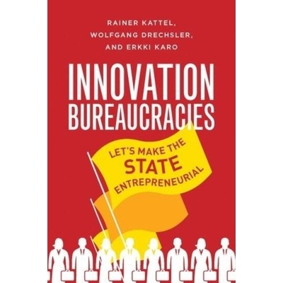 How to Make an Entrepreneurial State, Why Innovation Needs Bureaucracy Yale University Press
