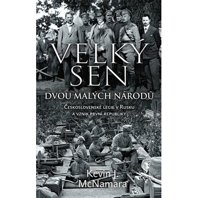 Velký sen dvou malých národů: Československé legie v Rusku a vznik první republiky