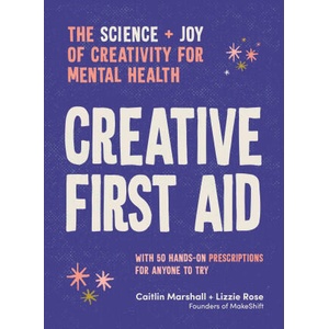 Creative First Aid: 50 Creative Prescriptions for Joy, Wonder and Calm in a Messy World | Marshall, Caitlin (ISBN: 9781922616838)