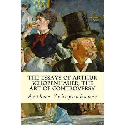 The Essays of Arthur Schopenhauer; The Art of Controversy