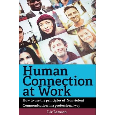 Human Connection at Work; How to use the principles of Nonviolent Communication in a professional way | LIV Larsson