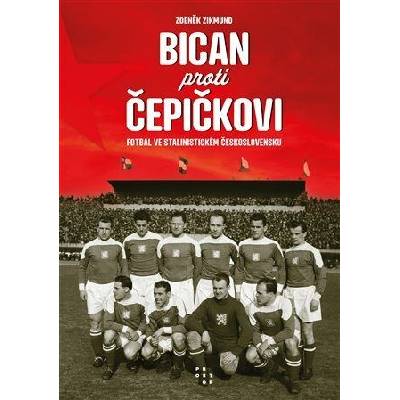 Bican proti Čepičkovi - Fotbal ve stalinistickém Československu - Zikmund Zdeněk