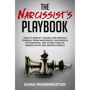 The Narcissist's Playbook: How to Identify, Disarm, and Protect Yourself from Narcissists, Sociopaths, Psychopaths, and Other Types of Manipulati | Dana Morningstar (ISBN: 9781732908314)