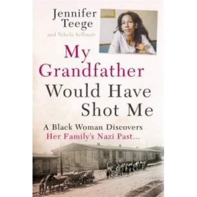 My Grandfather Would Have Shot Me - Teege Jennifer