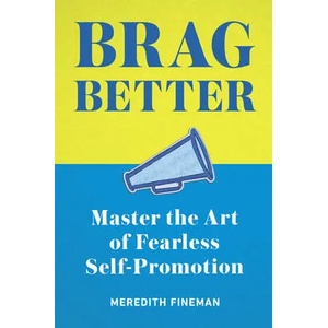 Brag Better: Master the Art of Fearless Self-Promotion | Meredith Fineman (ISBN: 9780593086810)
