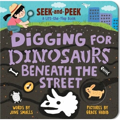 Digging for Dinosaurs: Beneath the Street - June Smalls