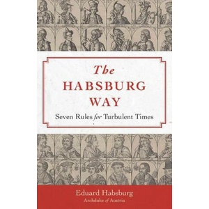 The Habsburg Way: 7 Rules for Turbulent Times (ISBN: 9781644138106)