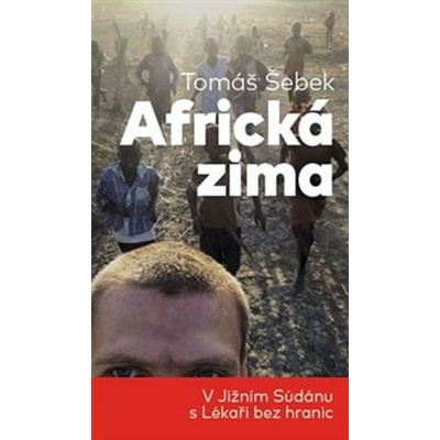 Tomáš Šebek: Africká zima - V Jižním Súdánu s Lékaři bez hranic