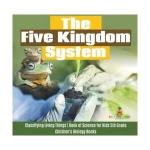 Five Kingdom System Classifying Living Things Book of Science for Kids 5th Grade Children's Biology Books | Baby Professor (ISBN: 9781541980327)