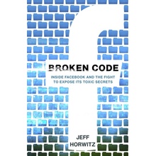 Broken Code - Inside Facebook and the fight to expose its toxic secrets Horwitz Jeff