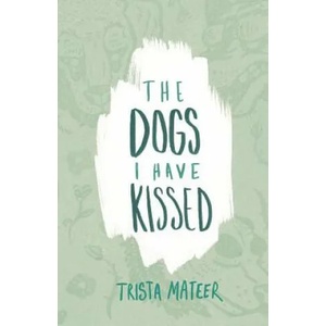 The Dogs I Have Kissed | Trista Mateer (ISBN: 9781514287316)