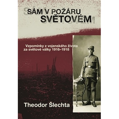 Sám v požáru světovém. Vzpomínky z vojenského života za světové války 1916–1918 - Theodor Šlechta - Pavel Mervart