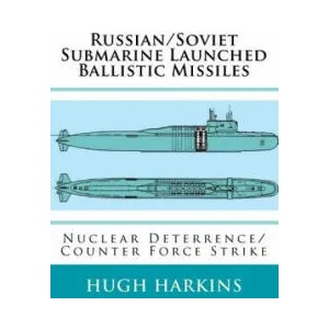 Russian/Soviet Submarine Launched Ballistic Missiles: Nuclear Deterrence/Counter Force Strike | Hugh Harkins (ISBN: 9781903630686)