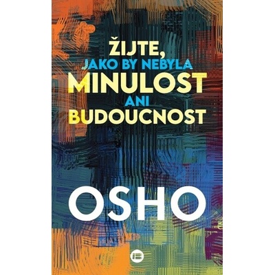 Žijte, jako by nebyla minulost ani budoucnost - Osho