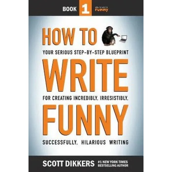 Image 1 of How To Write Funny: Your Serious, Step-By-Step Blueprint For Creating Incredibly, Irresistibly, Successfully Hilarious Writing