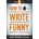 How To Write Funny: Your Serious, Step-By-Step Blueprint For Creating Incredibly, Irresistibly, Successfully Hilarious Writing | Scott Dikkers