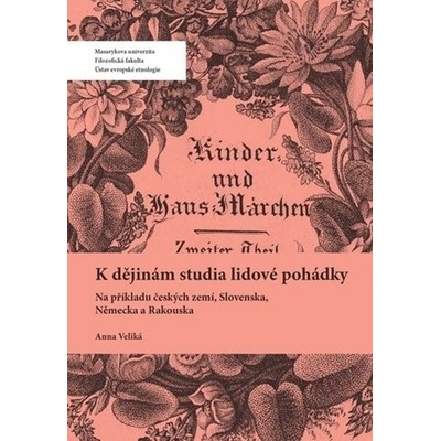 K dějinám studia lidové pohádky - Na příkladu českých zemí, Slovenska, Německa a Rakouska - Anna Veliká