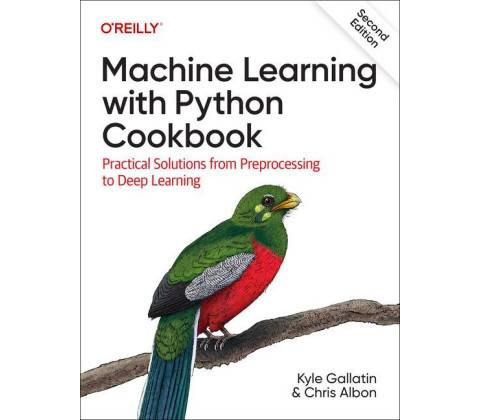 Machine Learning with Python Cookbook: Practical Solutions from Preprocessing to Deep Learning Gallatin KylePaperback