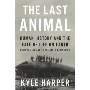 The Last Animal - Human History and the Fate of Life on Earth from the Ice Age to the Sixth Extinction | Kyle Harper (ISBN: 9780691254227)