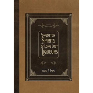 Forgotten Spirits & Long Lost Liqueurs | David T. Smith (ISBN: 9780991043668)