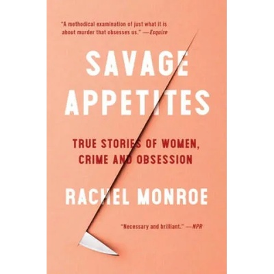 Savage Appetites: True Stories of Women, Crime, and Obsession