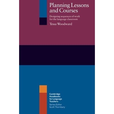Planning Lessons and Courses: Designing Sequences of Work for the Language Classroom Cambridge Handbooks for Language Teachers
