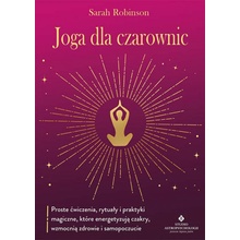 Joga na oczyszczenie czakr. Ponad 60 prostych asan, które wzmocnią i uzdrowią twoje czakry