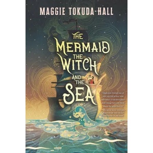 The Mermaid, the Witch, and the Sea | Maggie Tokuda-Hall (ISBN: 9781536215892)