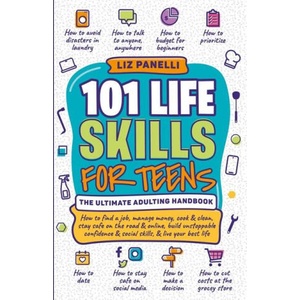 101 Life Skills for Teens-Ultimate Adulting Handbook | Liz Panelli (2023)
