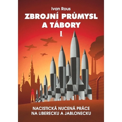 Zbrojní průmysl a tábory I. - Nacistická nucená práce na Liberecku a Jablonecku