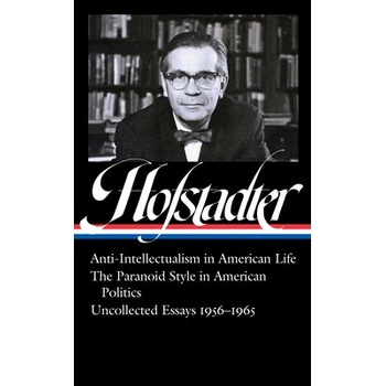 Richard Hofstadter: Anti-Intellectualism in American Life, The Paranoid Style in American Politics, Uncollected Essays 1956-1965 LOA #330