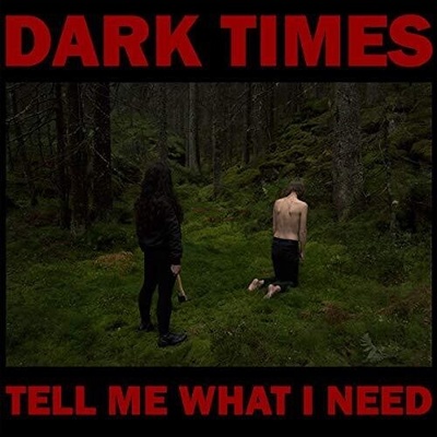 Tell Me What I Need - Dark Times LP