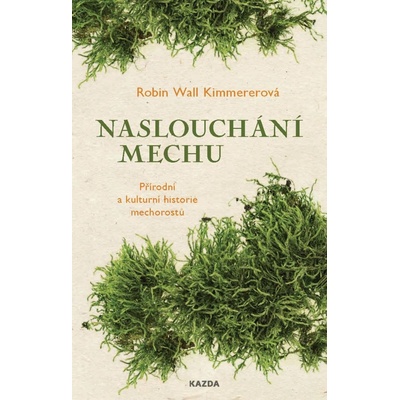 Naslouchání mechu - Přírodní a kulturní historie mechorostů - Wall Kimmererová Robin
