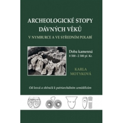 Archeologické stopy dávných věků v Nymburce a ve středním Polabí Motyková Karla