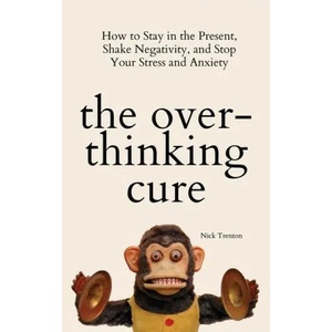 THE OVERTHINKING CURE: HOW TO STAY IN TH | NICK TRENTON (ISBN: 9781647433727)