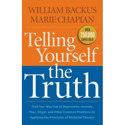 Telling Yourself the Truth - Find Your Way Out of Depression, Anxiety, Fear, Anger, and Other Common Problems by Applying the Principles of Misb | William Backus