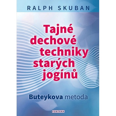 Tajné dechové techniky starých jogínů - Buteykova metoda - Ralf Skuban