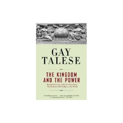 The Kingdom and the Power: Behind the Scenes at the New York Times: The Institution That Influences the World | Gay Talese