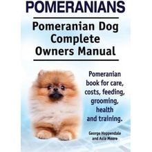 Pomeranians. Pomeranian Dog Complete Owners Manual. Pomeranian book for care, costs, feeding, grooming, health and training.