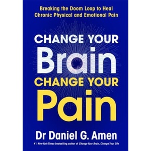 Change Your Brain, Change Your Pain | Dr Daniel Amen (ISBN: 9781837826902)