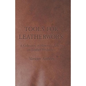 Tools for Leatherwork - A Collection of Historical Articles on Leather Production | Various (ISBN: 9781447425151)