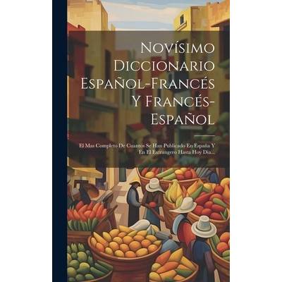 Novsimo Diccionario Espaol-francs Y Francs-espaol: El Mas Completo De Cuantos Se Han Publicado En Espaa Y En El Extrangero Hasta Hoy Dia. . . " - ""