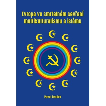 Evropa ve smrtelném sevření multikulturalismu a islámu - Pavel Fendek