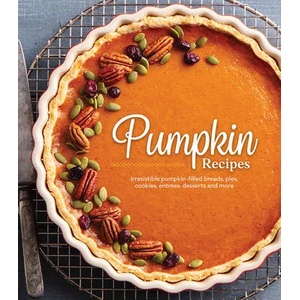 Pumpkin Recipes: Irresistible Pumpkin-Filled Breads, Pies, Cookies, Entrées, Desserts and More (ISBN: 9781639380572)