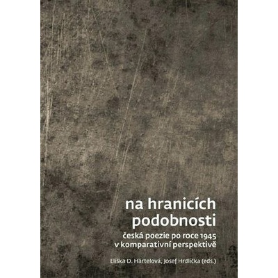 Na hranicích podobnosti - Česká poezie po roce 1945 v komparativní perspektivě - Härtelová Eliška D., Hrdlička Josef