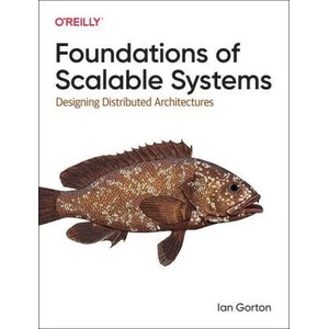 Foundations of Scalable Systems | Ian Gorton (ISBN: 9781098106065)